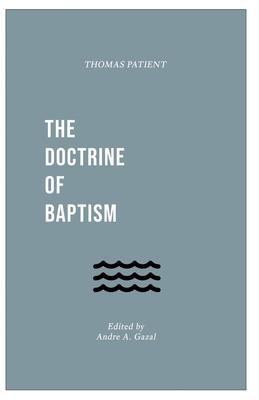 The Doctrine of Baptism - Patient, Thomas, and Gazal, Andre A (Editor)