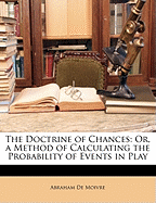 The Doctrine of Chances: Or, a Method of Calculating the Probability of Events in Play