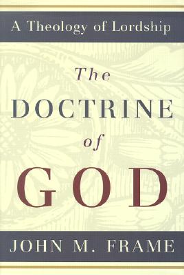 The Doctrine of God: A Theology of Lordship - Frame, John M