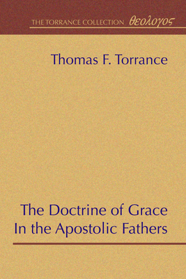 The Doctrine of Grace in the Apostolic Fathers - Torrance, Thomas F
