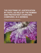 The Doctrine of Justification by Faith, as Held by the Romish and Protestant Churches, Compared, in a Sermon