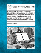 The doctrine of life-annuities and assurances: analytically investigated and explained, together with several useful tables connected with the subject and a variety of practical rules for the illustration of the same. - Baily, Francis