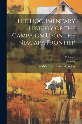 The Documentary History of the Campaign Upon the Niagara Frontier; Volume 8 - Lundy's Lane Historical Society (Creator)