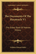 The Documents of the Hexateuch V1: The Oldest Book of Hebrew History