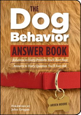 The Dog Behavior Answer Book: Practical Insights & Proven Solutions for Your Canine Questions - Moore, Arden