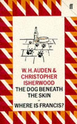 The Dog Beneath the Skin: Or Where is Francis? - Isherwood, Christopher, and Auden, W.H.