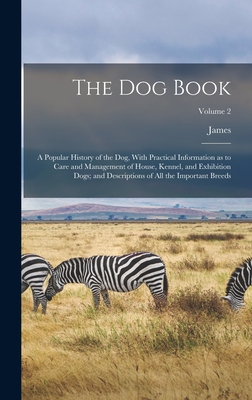 The Dog Book: A Popular History of the Dog, With Practical Information as to Care and Management of House, Kennel, and Exhibition Dogs; and Descriptions of All the Important Breeds; Volume 2 - Watson, James 1845-