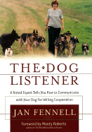 The Dog Listener: A Noted Expert Tells You How to Communicate with Your Dog for Willing Cooperation - Fennell, Jan