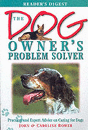 The Dog Owner's Problem Solver: Practical and Expert Advice on Caring for Dogs - Bower, John S. M., and Bower, Caroline