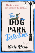 The Dog Park Detectives: Murder is never just a walk in the park . . .