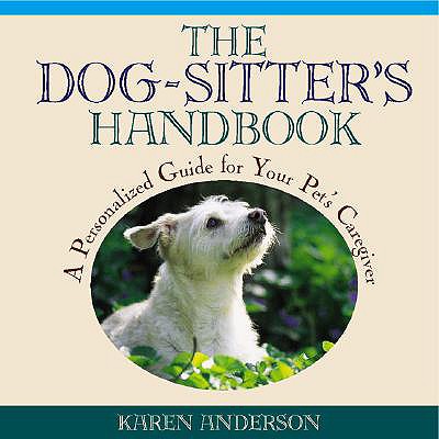 The Dog Sitter's Handbook: A Personalized Guide for Your Pet's Caregiver - Anderson, Karen