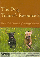 The Dog Trainer's Resource 2: The Apdt Chronicle of the Dog Collection