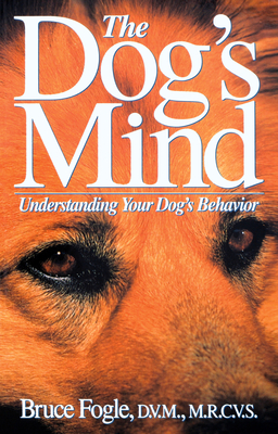 The Dog's Mind: Understanding Your Dog's Behavior - Fogle, Bruce, Dr., V