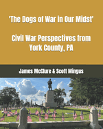 The Dogs of War in Our Midst: Civil War Perspectives from York County, Pa.