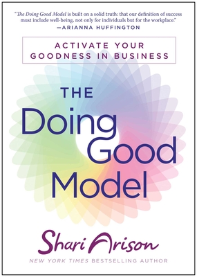 The Doing Good Model: Activate Your Goodness in Business - Arison, Shari