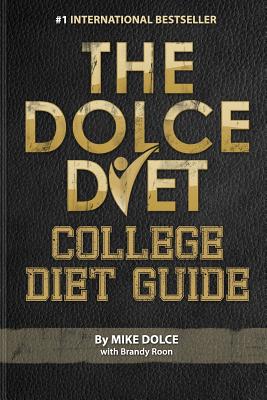 The Dolce Diet: College Diet Guide - Dolce, Mike, and Roon, Brandy