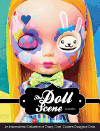 The Doll Scene: An International Collection of Crazy, Cool, Custom-Designed Dolls