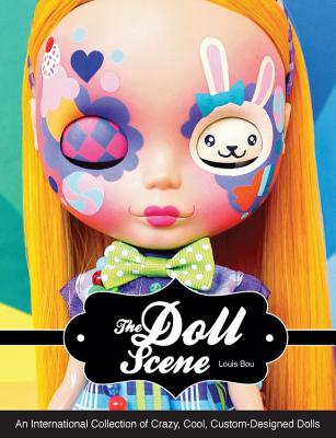 The Doll Scene: An International Collection of Crazy, Cool, Custom-Designed Dolls - Bou, Louis