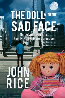 The Doll with the Sad Face: The Adventures of a Family Man Private Detective - Rice, John