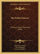 The Dollar Princess: A Musical Play In Three Acts (1909)