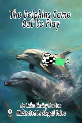 The Dolphins Came Out To Play - Burton, Christopher J (Editor), and Burton, John Wesley