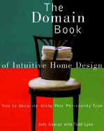 The Domain Book of Intuitive Home Design: How to Decorate Using Your Personality Type - George, Judy, and Lyon, Todd