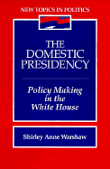 The Domestic Presidency: Policy-Making in the White House - Warshaw, Shirley Anne