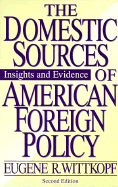 The Domestic Sources of American Foreign Policy: Insight & Evidence - Wittkopf, Eugene R