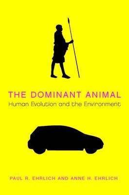 The Dominant Animal: Human Evolution and the Environment - Ehrlich, Paul R, and Ehrlich, Anne H