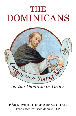 The Dominicans: Letters to a Young Man on the Dominican Order - Duchaussoy, O P Paul, and Procter, O P John (Editor), and Jarrett, O P Bede (Translated by)