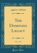 The Dominies Legacy, Vol. 1 of 3 (Classic Reprint)