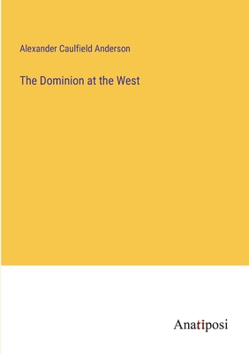 The Dominion at the West - Anderson, Alexander Caulfield