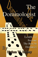 The Dominologist: Learn To Become The Best At Dominoes - Holsey, Nathan W