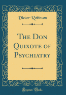 The Don Quixote of Psychiatry (Classic Reprint)