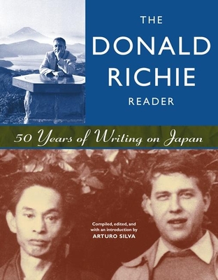 The Donald Richie Reader: 50 Years of Writing on Japan - Richie, Donald, and Silva, Arturo (Editor)