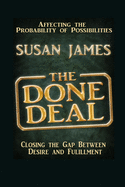 The Done Deal-Affecting The Probability of Possibilities-Closing The Gap Between Desire and Fulfillment