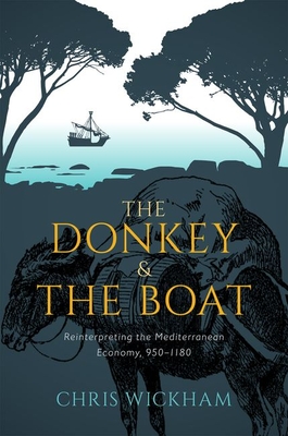 The Donkey and the Boat: Reinterpreting the Mediterranean Economy, 950-1180 - Wickham, Chris