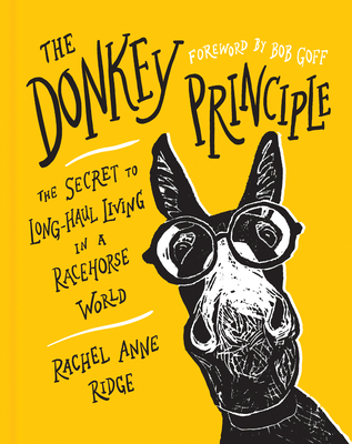 The Donkey Principle: The Secret to Long-Haul Living in a Racehorse World - Ridge, Rachel Anne, and Goff, Bob (Foreword by)