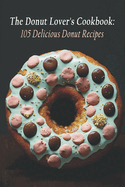 The Donut Lover's Cookbook: 105 Delicious Donut Recipes