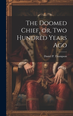 The Doomed Chief, or, Two Hundred Years Ago - Thompson, Daniel P 1795-1868