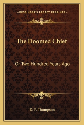 The Doomed Chief: Or Two Hundred Years Ago - Thompson, D P