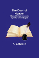 The Door of Heaven: A Manual for Holy Communion by Arthur Edward Burgett