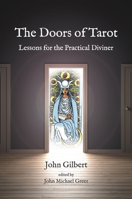 The Doors of Tarot: Lessons for the Practical Diviner - Gilbert, John, and Greer, John Michael (Editor)