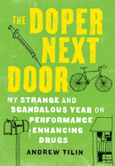 The Doper Next Door: My Strange and Scandalous Year on Performance Enhancing Drugs