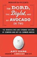 The Dord, the Diglot, and an Avocado or Two: The Hidden Lives and Strange Origins of Common and Not-So-Common Words