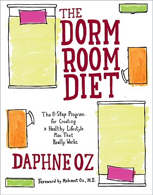 The Dorm Room Diet: The 8-Step Program for Creating a Healthy Lifestyle Plan That Really Works - Oz, Daphne, and Oz, Mehmet C, M.D. (Foreword by)