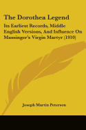 The Dorothea Legend: Its Earliest Records, Middle English Versions, And Influence On Massinger's Virgin Martyr (1910)