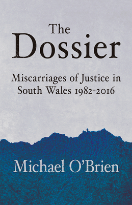 The Dossier: Miscarriages of Justice in South Wales 1982-2016 - O'Brien, Michael
