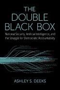 The Double Black Box: National Security, Artificial Intelligence, and the Struggle for Democratic Accountability