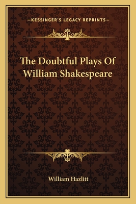 The Doubtful Plays Of William Shakespeare - Hazlitt, William